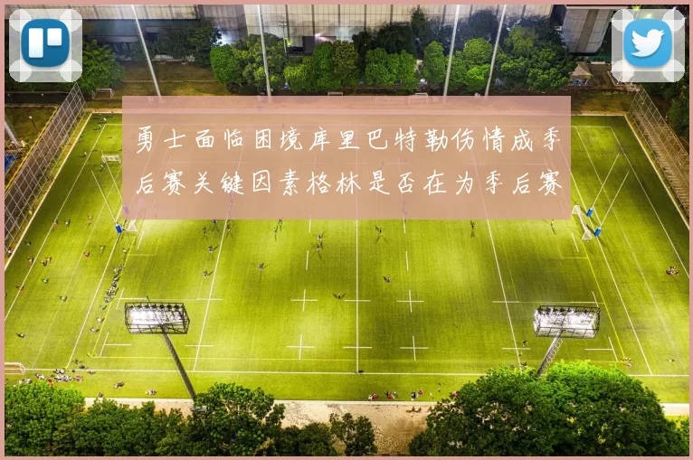 勇士面临困境库里巴特勒伤情成季后赛关键因素格林是否在为季后赛装死